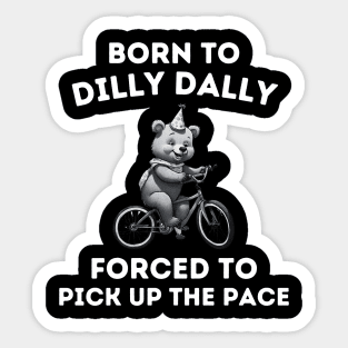 Born To Dilly Dally Funny Quote Cartoon Bear Meme women Sticker